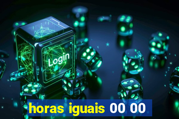 horas iguais 00 00